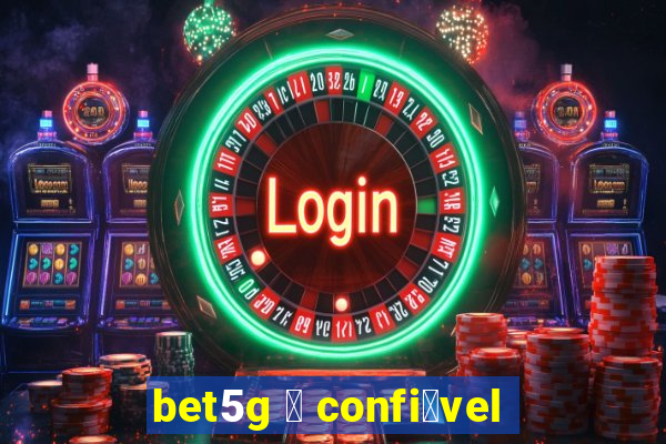 bet5g 茅 confi谩vel